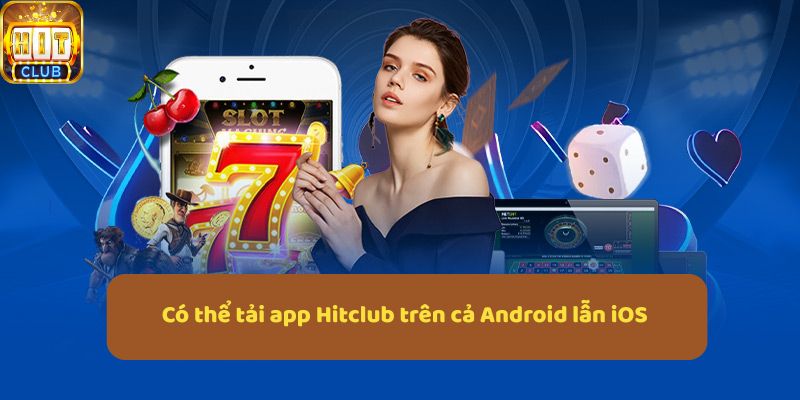 Có thể tải app Hitclub trên cả Android lẫn iOS